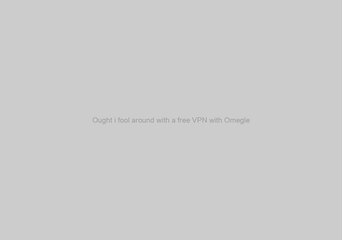 Ought i fool around with a free VPN with Omegle?